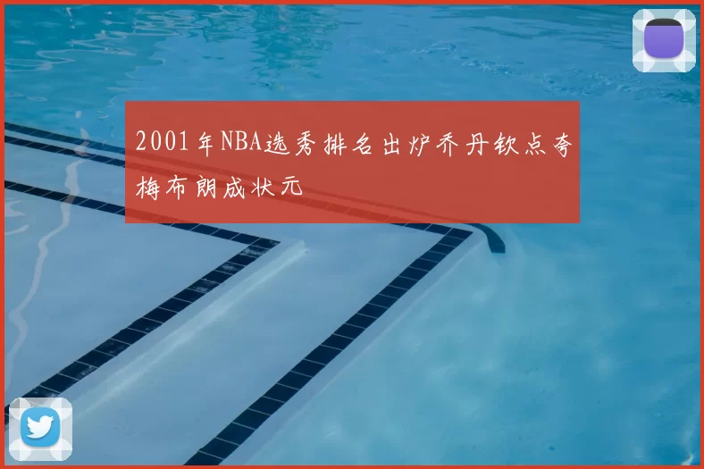 2001年NBA选秀排名出炉乔丹钦点夸梅布朗成状元