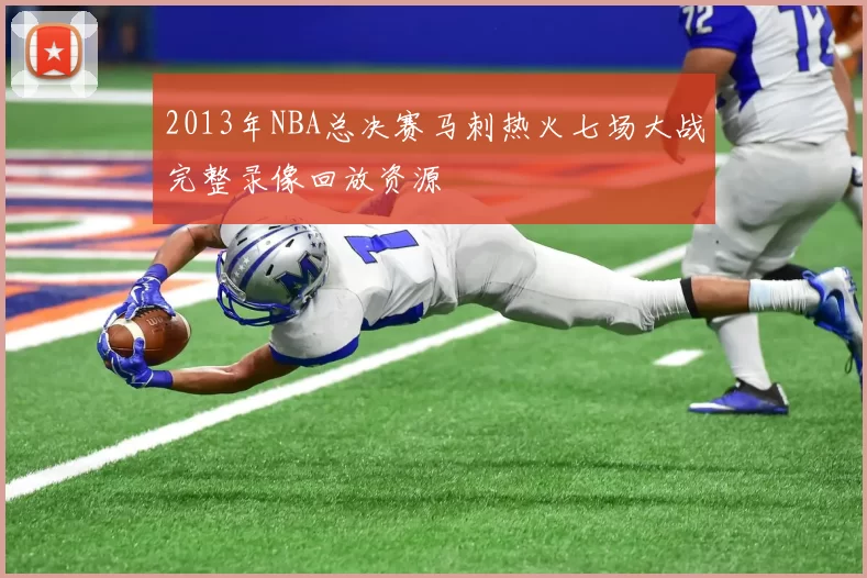 2013年NBA总决赛马刺热火七场大战完整录像回放资源