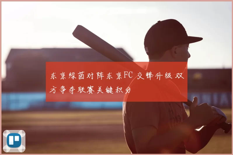 东京绿茵对阵东京FC 交锋升级 双方争夺联赛关键积分