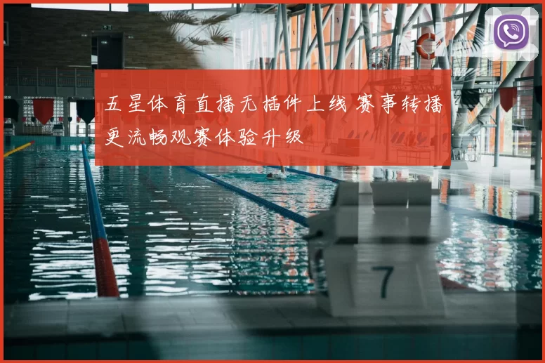 五星体育直播无插件上线 赛事转播更流畅观赛体验升级