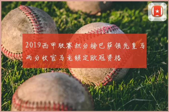 2019西甲联赛积分榜巴萨领先皇马两分收官马竞锁定欧冠资格