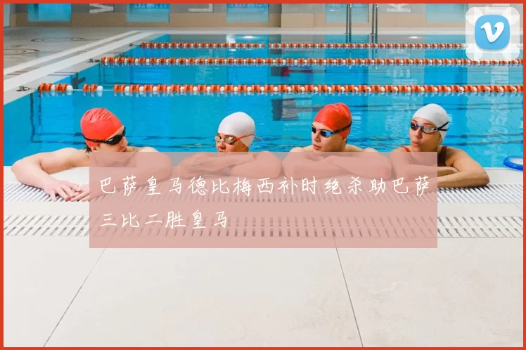 巴萨皇马德比梅西补时绝杀助巴萨三比二胜皇马