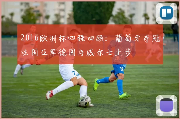 2016欧洲杯四强回顾：葡萄牙夺冠法国亚军德国与威尔士止步