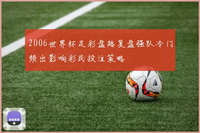 2006世界杯足彩盘路复盘强队冷门频出影响彩民投注策略