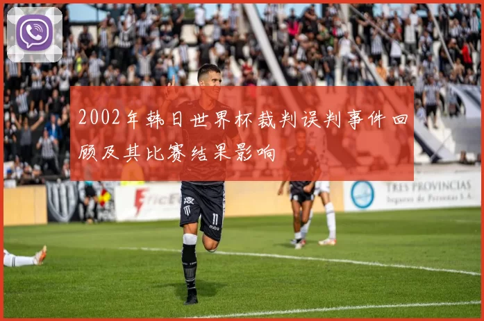 2002年韩日世界杯裁判误判事件回顾及其比赛结果影响