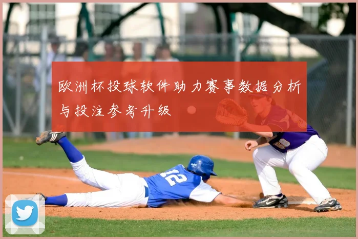 欧洲杯投球软件助力赛事数据分析与投注参考升级
