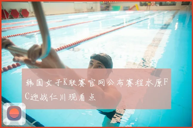 韩国女子K联赛官网公布赛程水原FC迎战仁川现看点