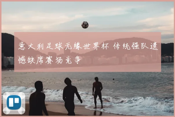 意大利足球无缘世界杯 传统强队遗憾缺席赛场竞争